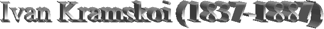 Ivan Kramskoi (1837-1887)
