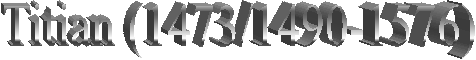 Titian (1473/1490-1576)