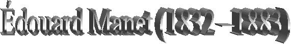Édouard Manet (1832 –1883)